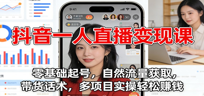 抖音一人直播变现课：零基础起号，自然流量获取，带货话术，多项目实操轻松赚钱-资源教程须哥