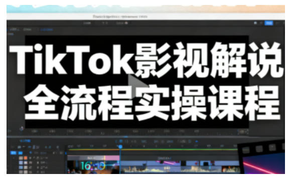 TikTok影视解说全流程实操，手把手教你打造TK爆款解说视频-资源教程须哥