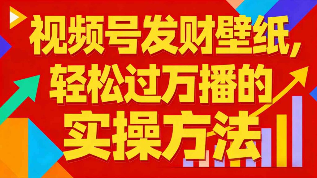 视频号发财壁纸，轻松过万播的实操方法，新手闭眼入局也能分一杯羹-资源教程须哥