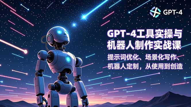 GPT-4工具实操与机器人制作实战课：提示词优化、场景化写作、机器人定制，从使用到创造-资源教程须哥