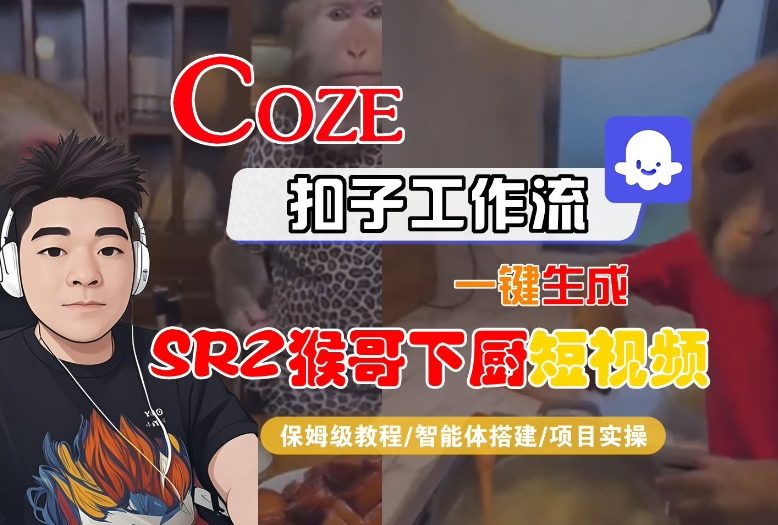 Coze扣子智能体工作流一键生成“SORA2猴哥下厨“短视频,全流程保姆级教学-资源教程须哥