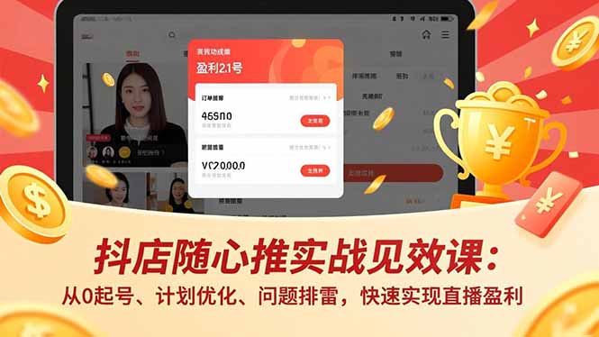 抖店随心推实战见效课：从0起号、计划优化、问题排雷，快速实现直播盈利-资源教程须哥