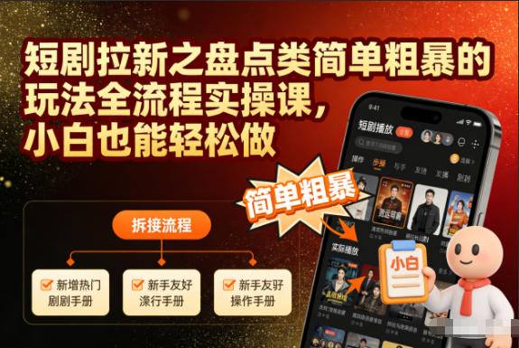 短剧拉新之盘点类简单粗暴的玩法全流程实操课，小白也能轻松做-资源教程须哥