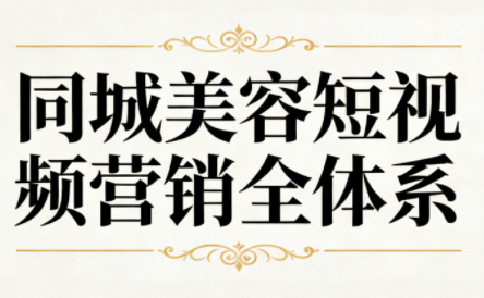 同城美容短视频营销全体系-资源教程须哥