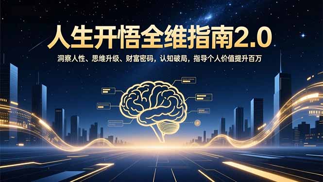 人生开悟全维指南2.0:洞察人性、思维升级、财富密码,认知破局,指导个人价值提升百万-资源教程须哥