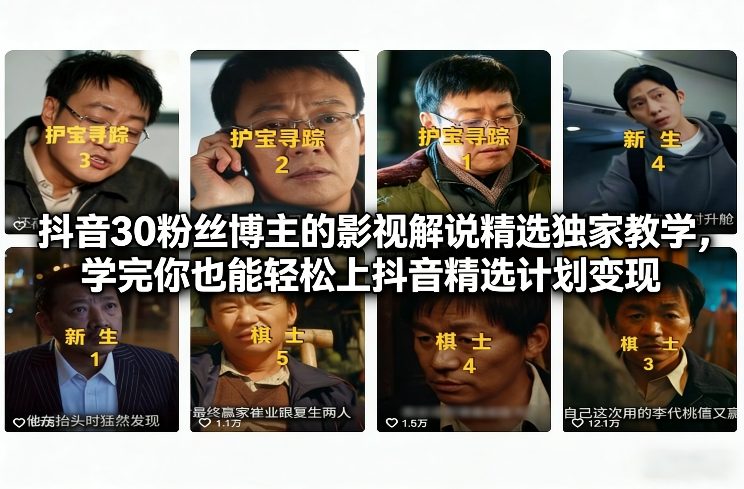 抖音30粉丝博主的影视解说精选独家教学，学完你也能轻松上抖音精选计划变现-资源教程须哥