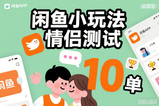 闲鱼小玩法情侣测试，操作简单，没有成本，每天10单-资源教程须哥