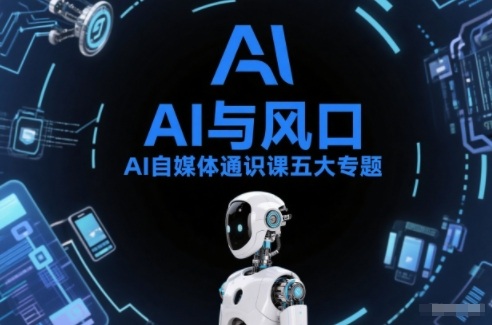 AI自媒体通识课五大专题，AI基础操作篇+AI生活娱乐篇+AI职场提效篇+AI自媒体实操篇+账号创作工具篇-资源教程须哥