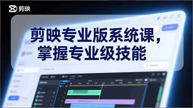 剪映专业版系统课，基础操作、高级技巧、电影调色、特效制作、AI应用/等等，掌握专业级技能-资源教程须哥