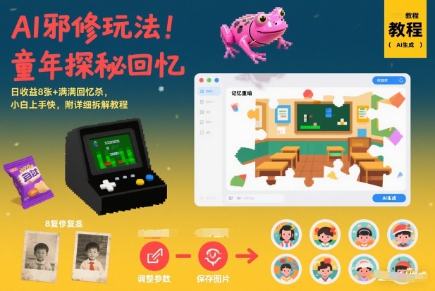 AI邪修玩法，童年探秘回忆，日收益8张+满满回忆杀，小白上手快，附详细拆解教程-资源教程须哥