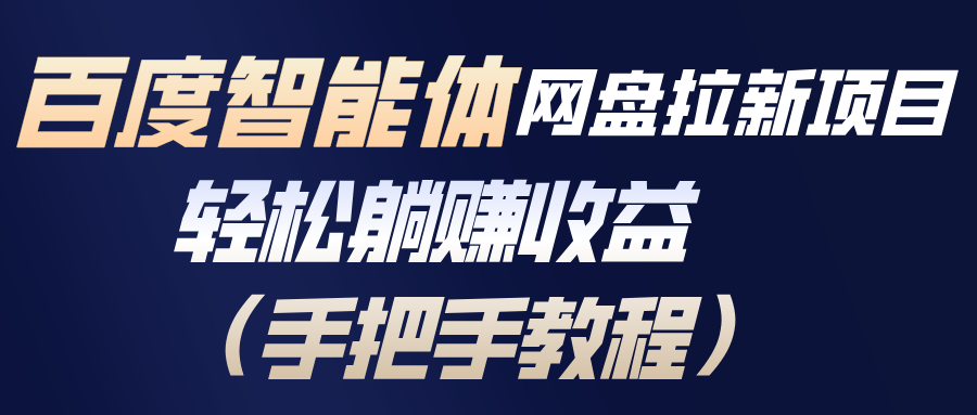 百度智能体网盘拉新项目，轻松躺赚收益(手把手教程-资源教程须哥