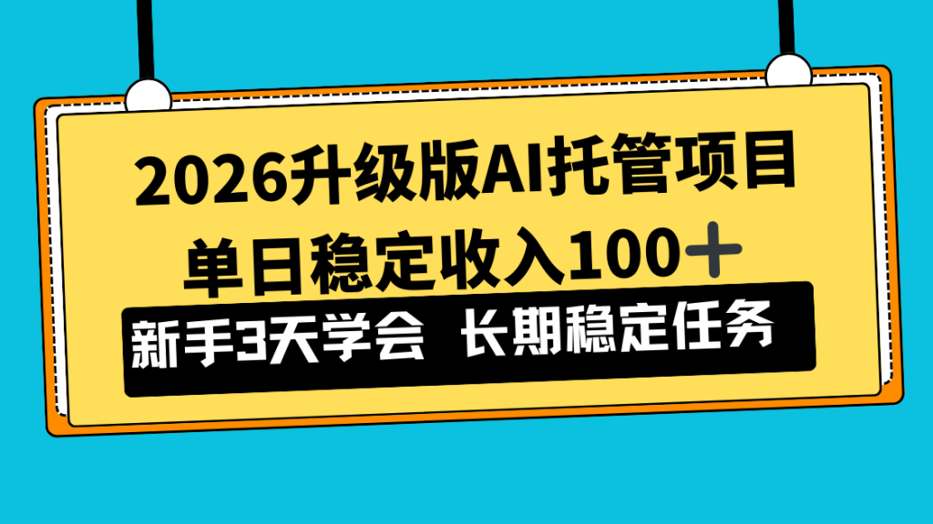 2026升级版Ai托管项目，单日稳定收入100+，新手小白3天学会-资源教程须哥