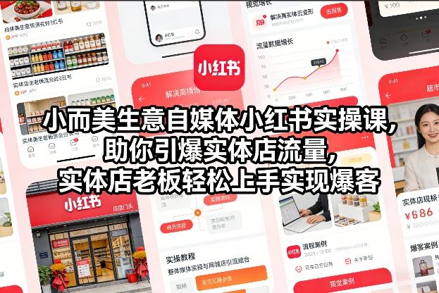 小而美生意自媒体小红书实操课，助你引爆实体店流量，实体店老板轻松上手实现爆客-资源教程须哥