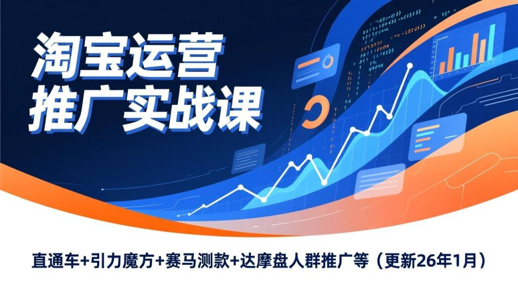 淘宝运营推广实战课，直通车+引力魔方+赛马测款+达摩盘人群推广等(更新26年1月-资源教程须哥