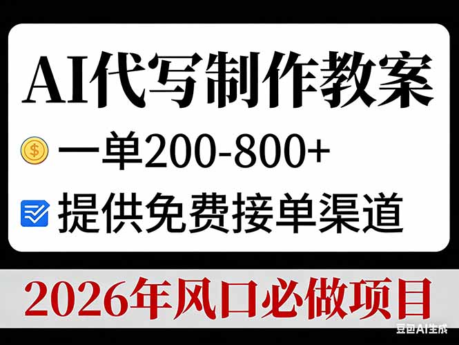 AI代写制作教案，一单200-800+，提供免费接单渠道，2026年风口必做项目-资源教程须哥