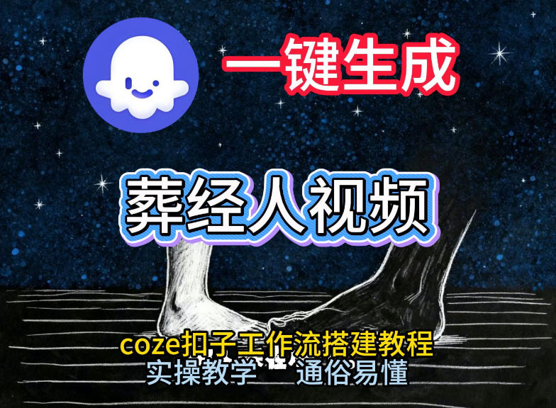 通过Coze工作流，一键生成《葬经人》爆火短视频，实操搭建教学课，通俗易懂-资源教程须哥