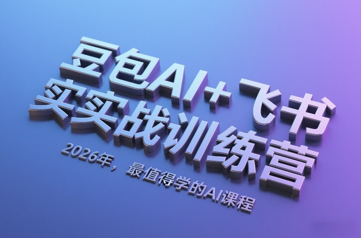 豆包AI+飞书实战训练营，2026年，最值得学的AI课程-资源教程须哥