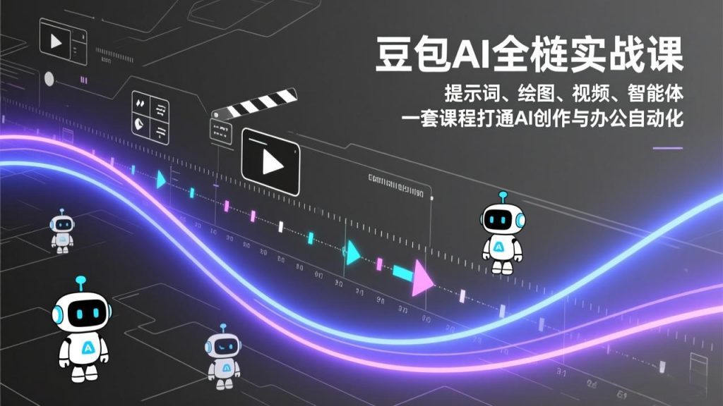 豆包AI全栈实战课:提示词、绘图、视频、智能体,一套课程打通AI创作与办公自动化-资源教程须哥
