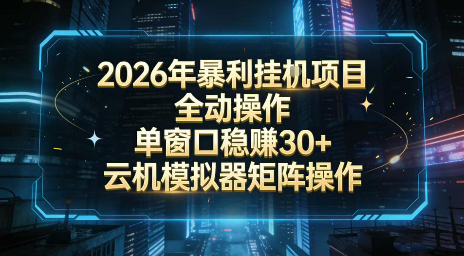 2026开年暴力挂G项目全自动操作单窗口稳賺30＋云机-模拟器挂G掘金可批量矩阵操作【揭秘】-资源教程须哥