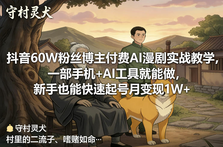 抖音60W粉丝博主付费AI漫剧实战教学,一部手机+AI工具就能做,新手也能快速起号月变现1W+-资源教程须哥