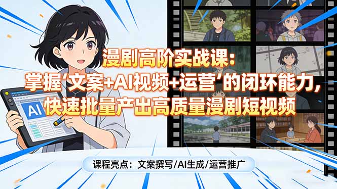 漫剧高阶实战课：掌握“文案+AI视频+运营”的闭环能力，快速批量产出高质量漫剧短视频-资源教程须哥