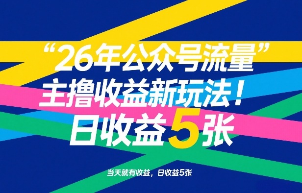 26年公众号流量主撸收益新玩法，当天就有收益，日收益5张-资源教程须哥