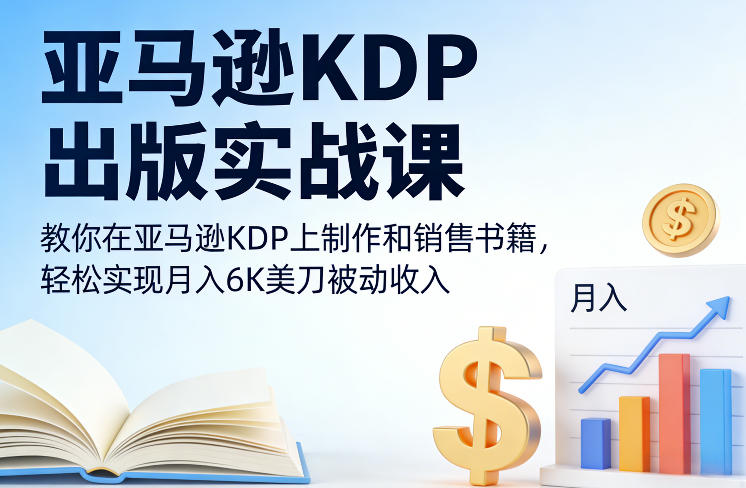 亚马逊KDP出版实战课，教你在亚马逊KDP上制作和销售书籍，轻松实现月入6K美刀被动收入-资源教程须哥