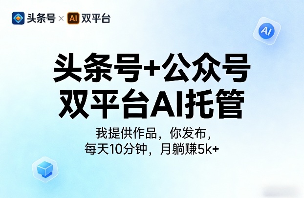 头条号+公众号双平台AI托管，我提供作品，你发布，每天10分钟，月躺賺5k+【揭秘】-资源教程须哥
