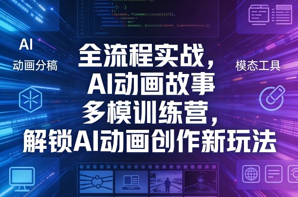 全流程实战，AI动画故事多模训练营，解锁AI动画创作新玩法-资源教程须哥