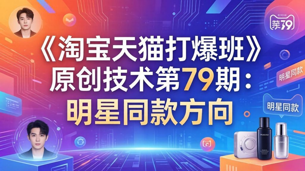 《淘宝天猫打爆班》原创技术第79期：明星同款方向-资源教程须哥