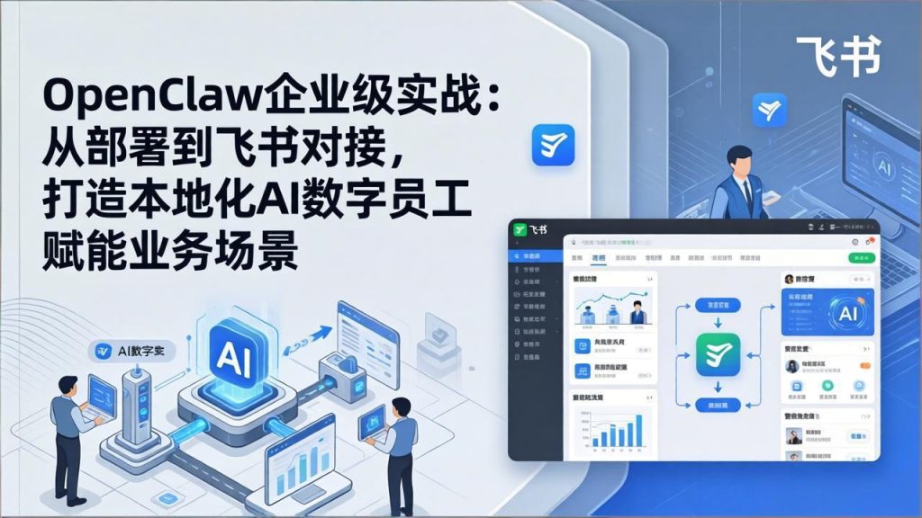 OpenClaw企业级实战：从部署到飞书对接，打造本地化AI数字员工赋能业务场景-资源教程须哥