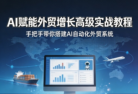 AI赋能外贸增长高级实战教程，手把手带你搭建AI自动化外贸系统-资源教程须哥