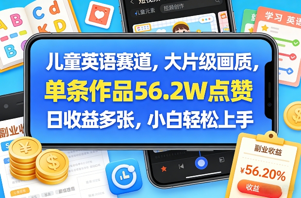 儿童英语赛道，大片级画质，单条作品56.2W点赞，日收益多张，小白轻松上手-资源教程须哥