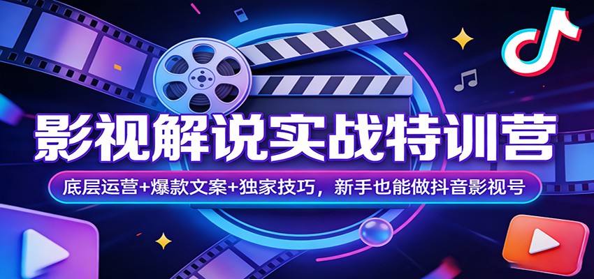 影视解说实战特训营：底层运营+爆款文案+独家技巧，新手也能做抖音影视号-资源教程须哥