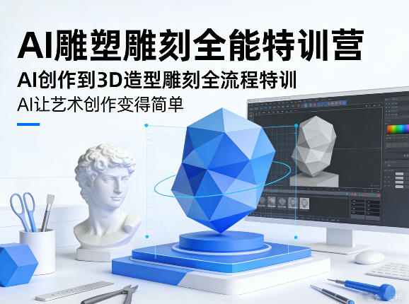 AI雕塑雕刻全能特训营，AI创作到3D造型雕刻全流程特训，AI让艺术创作变得简单-资源教程须哥