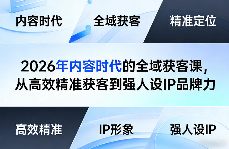 2026年内容时代的全域获客课，从高效精准获客到强人设IP品牌力-资源教程须哥