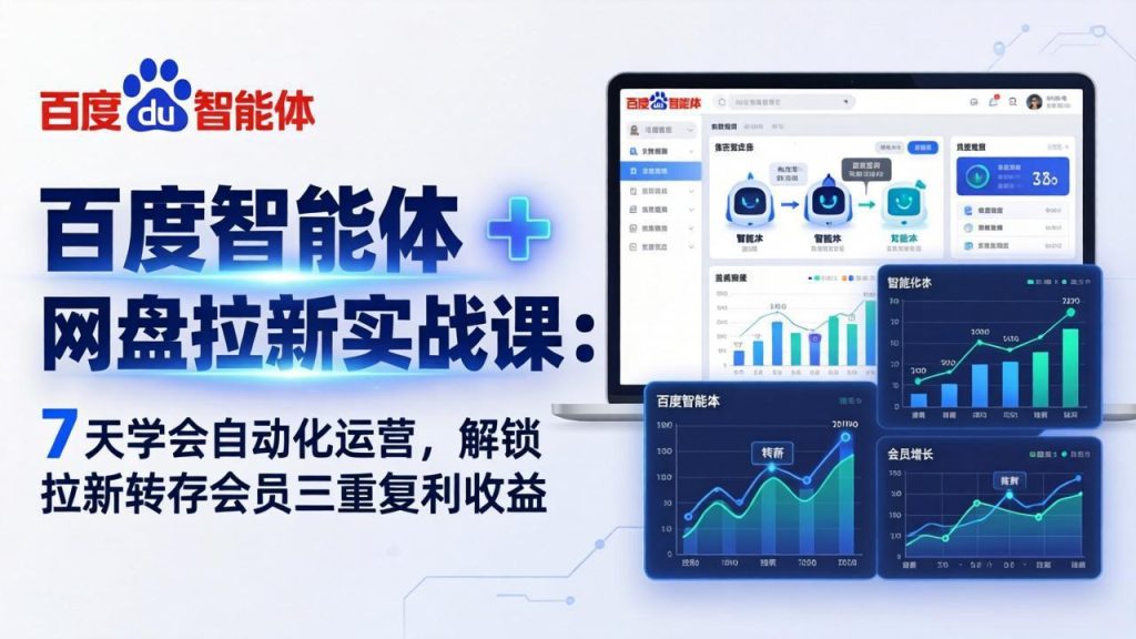百度智能体 + 网盘拉新实战课：7 天学会自动化运营，解锁拉新转存会员三重复利收益-资源教程须哥