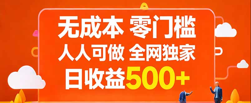 无成本，零门槛，人人可做，全网独家，真实日收益500+-资源教程须哥