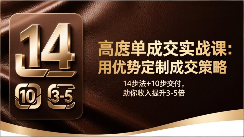 高客单成交实战课：用优势定制成交策略，14步法+10步交付，助你收入提升3-5倍-资源教程须哥