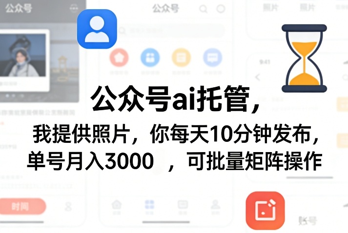 公众号ai托管，我提供照片，你每天10分钟发布，单号月入3000＋，可批量矩阵操作【揭秘】-资源教程须哥