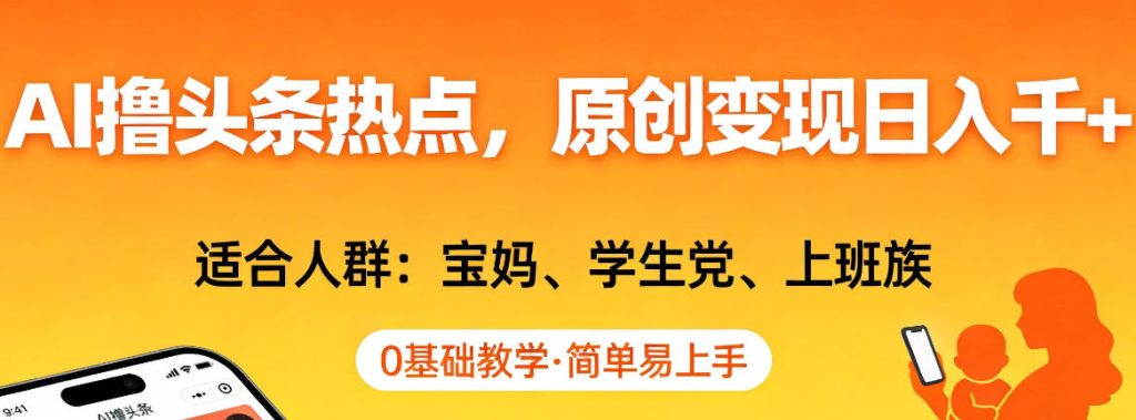 AI撸头条热点，原创变现日入1k+，适合人群:宝妈、学生党、上班族，0基础教学，简单易上手【揭秘】-资源教程须哥