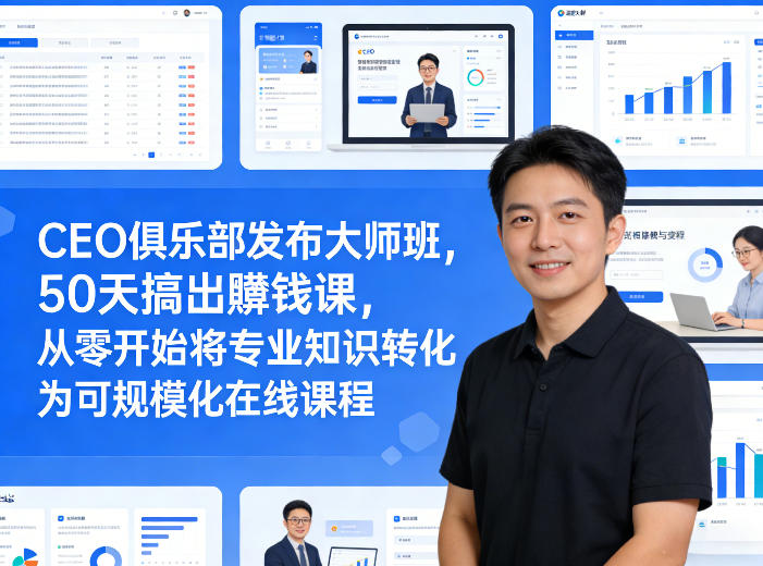 CEO俱乐部发布大师班，50天搞出賺钱课，从零开始将专业知识转化为可规模化在线课程-资源教程须哥