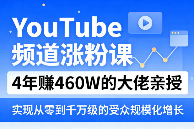 YouTube频道涨粉课，4年賺460W的大佬亲授，实现从零到千万级的受众规模化增长-资源教程须哥