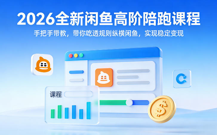 2026全新闲鱼高阶陪跑课程，手把手带教，带你吃透规则纵横闲鱼，实现稳定变现-资源教程须哥