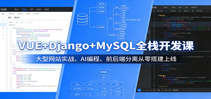 VUE+Django+MySQL全栈开发课:大型网站实战、AI编程、前后端分离从零搭建上线-资源教程须哥