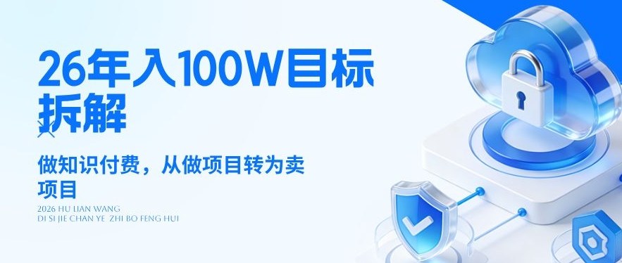 26年年入100W目标拆解：做知识付费，从做项目转为卖项目【揭秘】-资源教程须哥