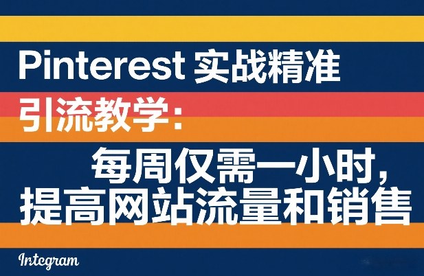 Pinterest实战精准引流教学：每周仅需一小时，提高网站流量和销售-资源教程须哥
