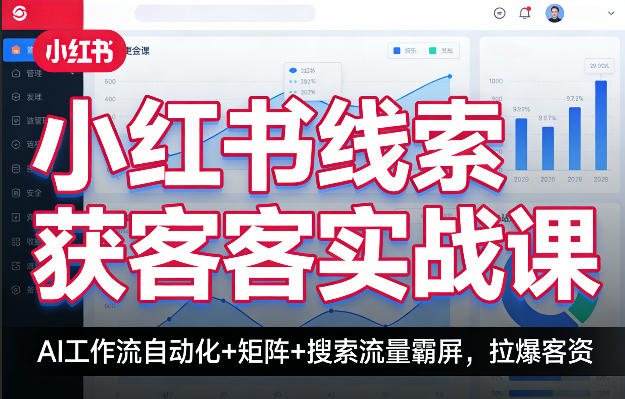 小红书线索获客实战课，AI工作流自动化+矩阵+搜索流量霸屏，拉爆客资-资源教程须哥