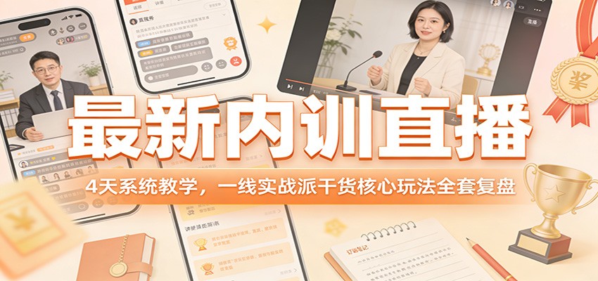 最新内训直播，4天系统教学，一线实战派干货核心玩法全套复盘-资源教程须哥