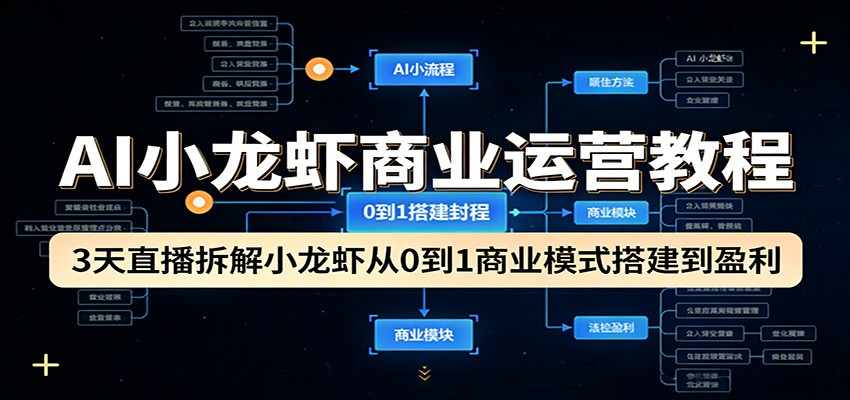 AI小龙虾商业运营教程：3天直播拆解小龙虾从0到1商业模式搭建到盈利-资源教程须哥